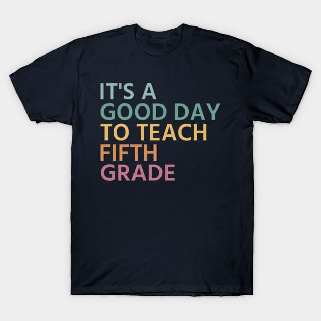 It's A Good Day To Teach Fifth Grade, Fifth Grade Teacher Gift, Cool 5th Grade Teacher T-Shirt by yass-art